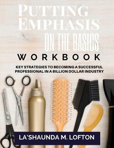 Cover image for Putting Emphasis On The Basics Workbook: Key Strategies to Becoming a Successful Professional in a Billion Dollar Industry