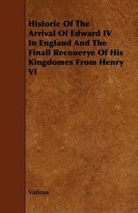 Cover image for Historie of the Arrival of Edward IV in England and the Finall Recouerye of His Kingdomes from Henry VI