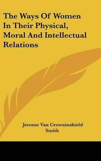 Cover image for The Ways of Women in Their Physical, Moral and Intellectual Relations