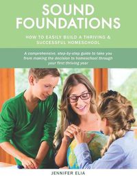 Cover image for Sound Foundations: A Manual for Easily Building a Thriving and Successful Homeschool