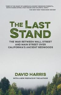 Cover image for The Last Stand: The War Between Wall Street and Main Street over California's Ancient Redwoods