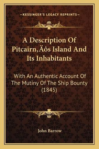 A Description of Pitcairna Acentsacentsa A-Acentsa Acentss Island and Its Inhabitants: With an Authentic Account of the Mutiny of the Ship Bounty (1845)