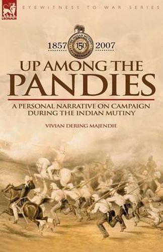 Cover image for Up Among the Pandies: Experiences of a British Officer on Campaign During the Indian Mutiny, 1857-1858