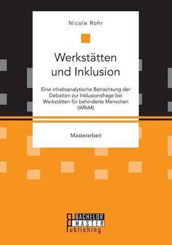 Cover image for Werkstatten und Inklusion. Eine inhaltsanalytische Betrachtung der Debatten zur Inklusionsfrage bei Werkstatten fur behinderte Menschen (WfbM)