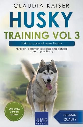 Husky Training Vol 3 - Taking care of your Husky: Nutrition, common diseases and general care of your Husky