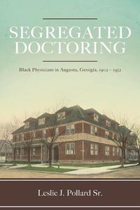 Cover image for Segregated Doctoring: Black Physicians in Augusta, Georgia, 1902-1952