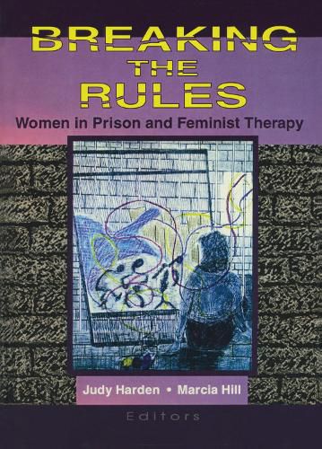 Breaking the Rules: Women in Prison and Feminist Therapy: Women in Prison and Feminist Therapy