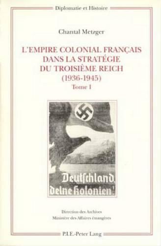 Cover image for L'Empire Colonial Francais Dans La Strategie Du Troisieme Reich (1936-1945): Tome I: Corps de l'Ouvrage / Tome II: Annexes - Sources Et Bibliographie - Index