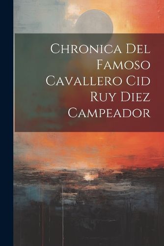 Cover image for Chronica Del Famoso Cavallero Cid Ruy Diez Campeador