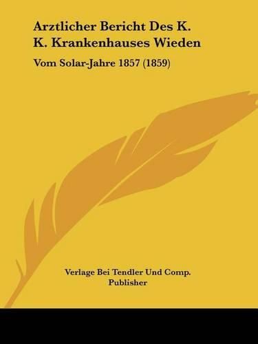 Arztlicher Bericht Des K. K. Krankenhauses Wieden: Vom Solar-Jahre 1857 (1859)