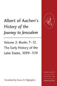 Cover image for Albert of Aachen's History of the Journey to Jerusalem: Volume 2: Books 7-12. The Early History of the Latin States, 1099-1119