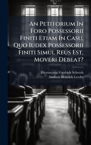 Cover image for An Petitorium In Foro Possessorii Finiti Etiam In Casu, Quo Iudex Possessorii Finiti Simul Reus Est, Moveri Debeat?