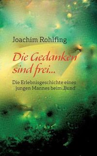 Cover image for Die Gedanken sind frei: Die Erlebnisgeschichte eines jungen Mannes beim 'Bund