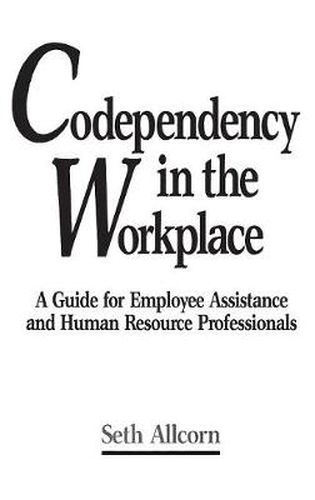 Codependency in the Workplace: A Guide for Employee Assistance and Human Resource Professionals