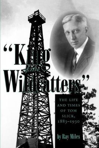 Cover image for King of the Wildcatters: The Life and Times of Tom Slick, 1883-1930