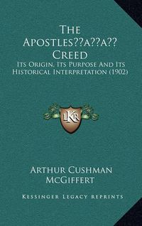 Cover image for The Apostlesacentsa -A Cents Creed: Its Origin, Its Purpose and Its Historical Interpretation (1902)