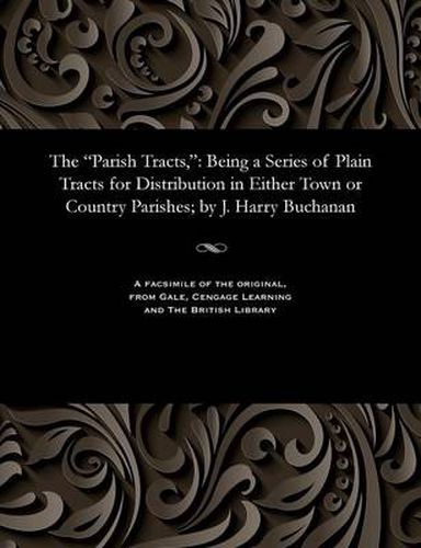 The Parish Tracts,: Being a Series of Plain Tracts for Distribution in Either Town or Country Parishes; By J. Harry Buchanan