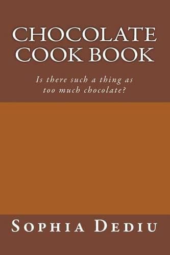 Chocolate Cook Book: Is there such a thing as too much chocolate?