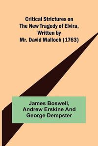 Cover image for Critical Strictures on the New Tragedy of Elvira, Written by Mr. David Malloch (1763)