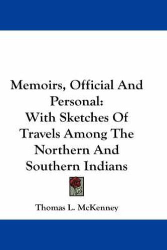 Cover image for Memoirs, Official and Personal: With Sketches of Travels Among the Northern and Southern Indians