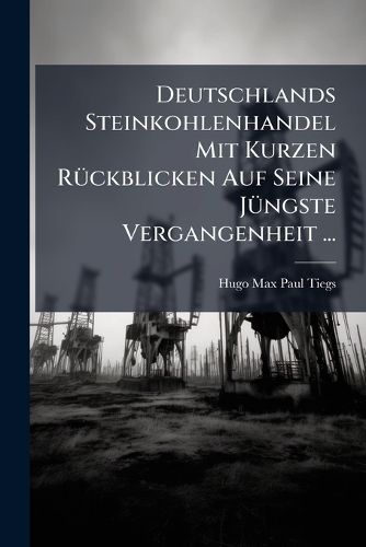 Cover image for Deutschlands Steinkohlenhandel Mit Kurzen R Ckblicken Auf Seine J Ngste Vergangenheit ...