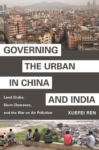 Cover image for Governing the Urban in China and India: Land Grabs, Slum Clearance, and the War on Air Pollution