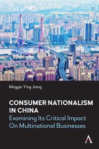 Cover image for Consumer Nationalism in China: Examining its Critical Impact on Multinational Businesses