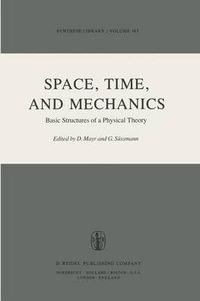 Cover image for Space, Time, and Mechanics: Basic Structures of a Physical Theory