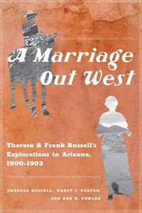 Cover image for A Marriage Out West: Theresa and Frank Russell's Explorations in Arizona, 1900-1903