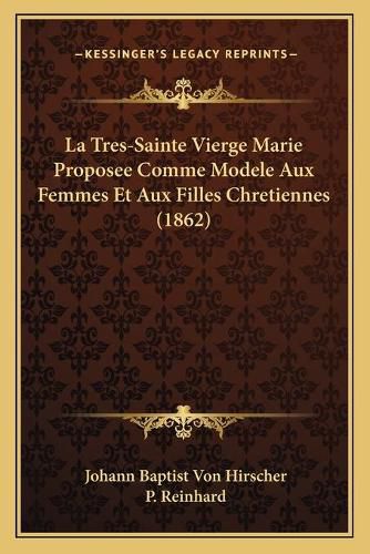 Cover image for La Tres-Sainte Vierge Marie Proposee Comme Modele Aux Femmes Et Aux Filles Chretiennes (1862)