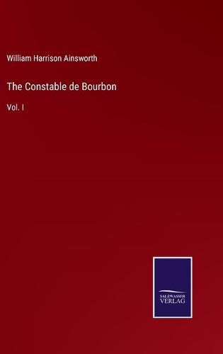 Cover image for The Constable de Bourbon: Vol. I
