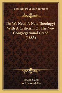 Cover image for Do We Need a New Theology? with a Criticism of the New Congregational Creed (1885)