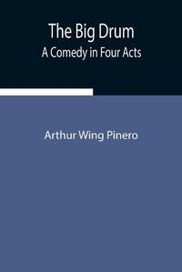 Cover image for The Big Drum: A Comedy in Four Acts