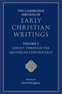 Cover image for The Cambridge Edition of Early Christian Writings: Volume 3, Christ: Through the Nestorian Controversy