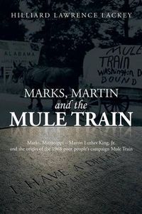 Cover image for Marks, Martin and the Mule Train: Marks, Mississippi Martin Luther King, Jr. and the Origin of the 1968 Poor People's Campaign Mule Train