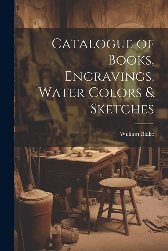 Cover image for Catalogue of Books, Engravings, Water Colors & Sketches