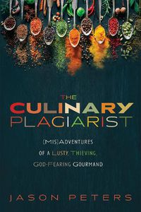 Cover image for The Culinary Plagiarist: (Mis)Adventures of a Lusty, Thieving, God-Fearing Gourmand