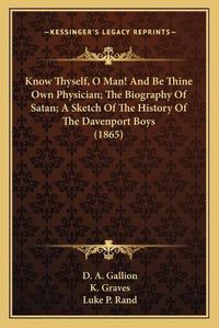 Cover image for Know Thyself, O Man! and Be Thine Own Physician; The Biography of Satan; A Sketch of the History of the Davenport Boys (1865)