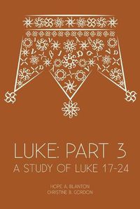 Cover image for Luke: Part 3: A Study of Luke 17-24