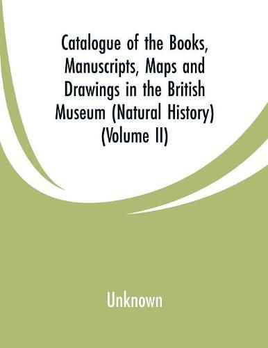 Cover image for Catalogue of the Books, Manuscripts, Maps and Drawings in the British Museum (Natural History): (Volume II)