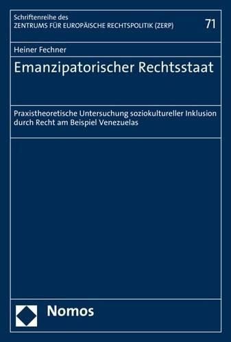 Cover image for Emanzipatorischer Rechtsstaat: Praxistheoretische Untersuchung Soziokultureller Inklusion Durch Recht Am Beispiel Venezuelas