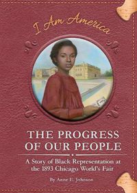 Cover image for Progress of Our People: A Story of Black Representation at the 1893 Chicago World's Fair