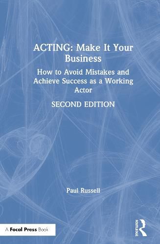 ACTING: Make It Your Business: How to Avoid Mistakes and Achieve Success as a Working Actor