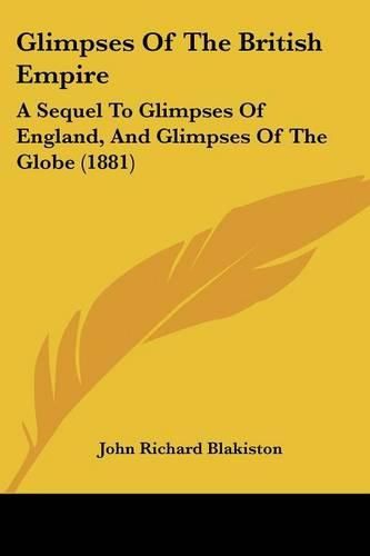 Glimpses of the British Empire: A Sequel to Glimpses of England, and Glimpses of the Globe (1881)