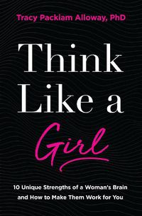 Cover image for Think Like a Girl: 10 Unique Strengths of a Woman's Brain and How to Make Them Work for You