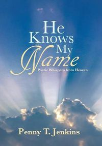 Cover image for He Knows My Name: Poetic Whispers from Heaven