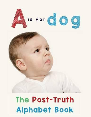 Cover image for A is for Dog: The Post-Truth Alphabet Book