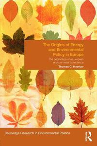 Cover image for The Origins of Energy and Environmental Policy in Europe: The beginnings of a European environmental conscience