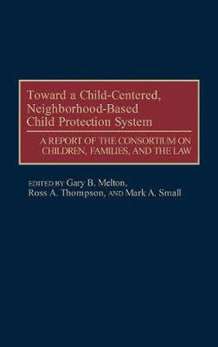 Cover image for Toward a Child-Centered, Neighborhood-Based Child Protection System: A Report of the Consortium on Children, Families, and the Law