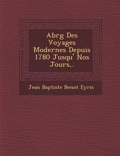 Cover image for Abr G Des Voyages Modernes Depuis 1780 Jusqu' Nos Jours, .